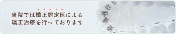 当院では矯正認定医による矯正治療を行っております